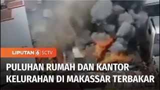 Gegara Korsleting Listrik, Puluhan Rumah hingga Kantor Kelurahan di Makassar Kebakaran | Liputan 6