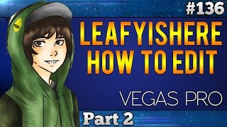 Sony Vegas Pro 13: How To Edit Videos Like LeafyIsHere - Part 2/2 | Tutorial #136