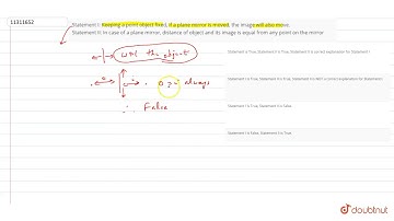 Statement I: Keeping a point object fixed, if a plane mirror is moved, the image will also move.