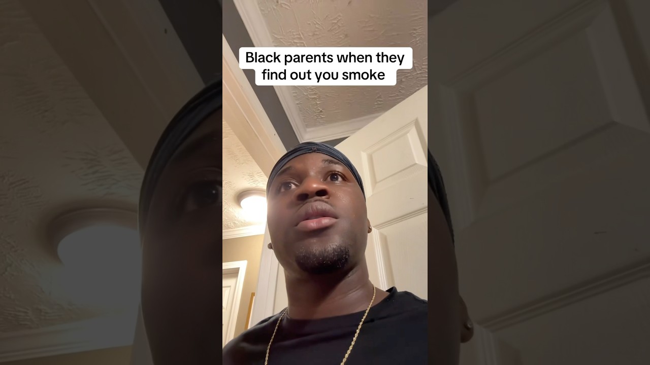 Black parents when they find out you smoke. 