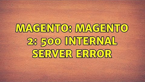 Magento: Magento 2: 500 Internal Server Error (12 Solutions!!)