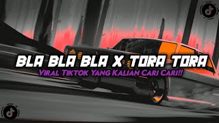 DJ BLA BLA BLA X TORA TORA VIRAL TIKTOK YANG KALIAN CARI CARI!!