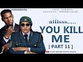 YOU KILL ME PART 11