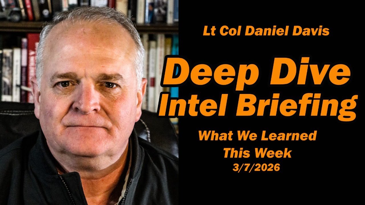 Deep Dive Intel Briefing: What We Learned This Week 3/7/2026  Lt Col Daniel Davis