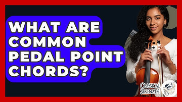 What Are Common Pedal Point Chords? - Classical Serenade