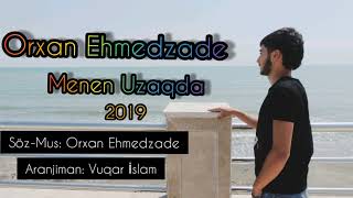 Orxan Ehmedzade _ Menden uzagda 2019 Yeni