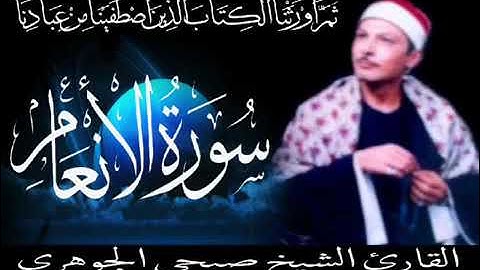الصوت الحنون الشيخ/ صبحى الجوهرى يرحمه الله تعالي  سورة الأنعـــام
