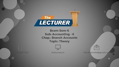 Bcom Sem-6 Sub: Accounting - 6 Chap.: Branch Accounts Topic: Theory