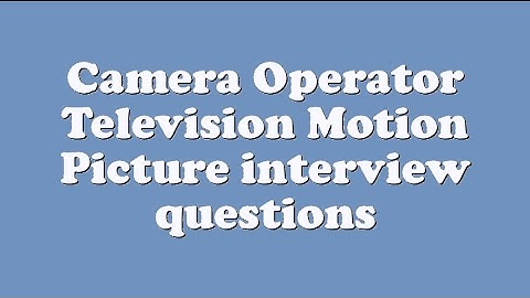 Camera Operator Television Motion Picture interview questions