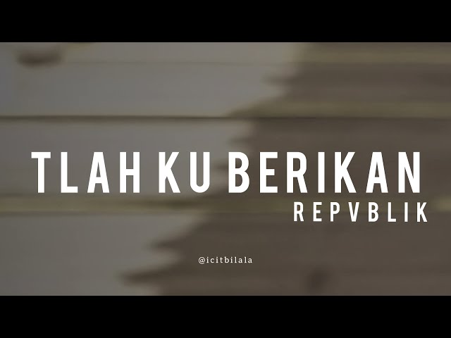 Tlah Ku Berikan - Repvblik (Lyrics) class=