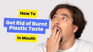 How To Get Rid of Burnt Plastic Taste in Mouth