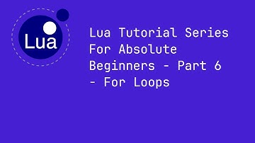 Lua Tutorial Series For Absolute Beginners - Part 6 - For Loops