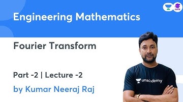 Fourier Transform -2 I Engineering Mathematics |  L:2  |   By Kumar Neeraj Raj