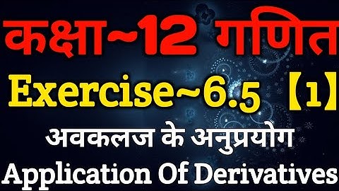 Class 12 Maths Chapter 6 | Exercise 6.5 (Part~1) | Application Of Derivatives | अवकलज के अनुप्रयोग