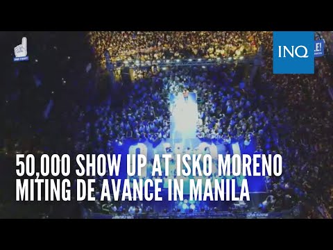 50,000 show up at Isko Moreno miting de avance in Manila