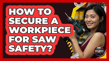 How To Secure A Workpiece For Saw Safety?