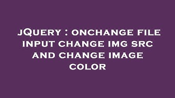 jQuery : onchange file input change img src and change image color