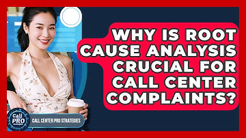 Why Is Root Cause Analysis Crucial For Call Center Complaints? - Call Center Pro Strategies