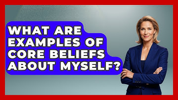 What Are Examples Of Core Beliefs About Myself? - Cognitive Therapy Hub