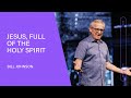 Jesus, Full of the Holy Spirit - Bill Johnson (Full Sermon) | Bethel Church