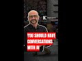 You should have conversations with Ai