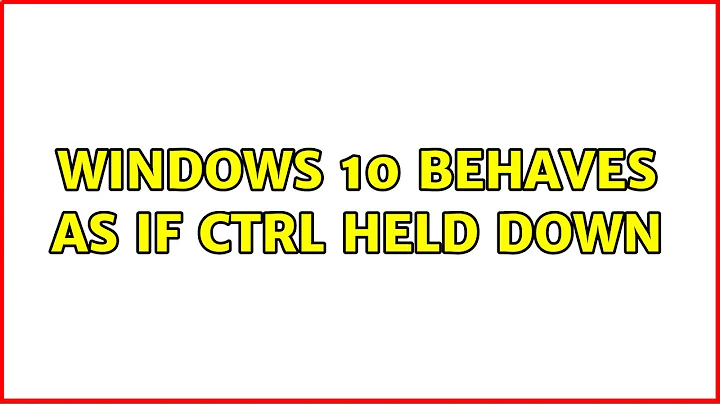 Windows 10 Behaves as if Ctrl Held Down (2 Solutions!!)