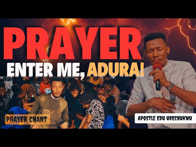 PRAYER ENTER ME, ADURA! - Apostle Edu Udechukwu Prayer Chant #praywithapostleedu class=