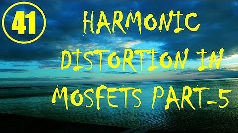 MIC&RFSD | Lecture-41 | Harmonic Distortion in MOSFETs Part-5