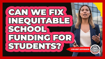 Can We Fix Inequitable School Funding For Students? - Learn About Libertarianism