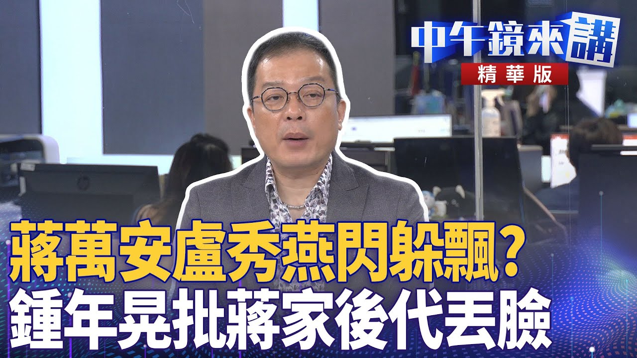 蔣萬安盧秀燕閃躲飄? 鍾年晃批蔣家後代丟臉|尚毅夫 王義川 鍾年晃|楊琇惇|【#中午鏡來講】20251110 - YouTube