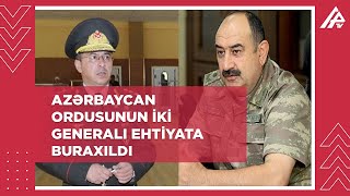 Generallar Rövşən Əkbərov Və Xəqani Cəbrayılov Ehtiyata Buraxılıb