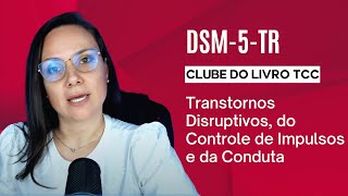 Clube do Livro - DSM5 -TR - Transtornos Disruptivos, do Controle de Impulsos e da Conduta