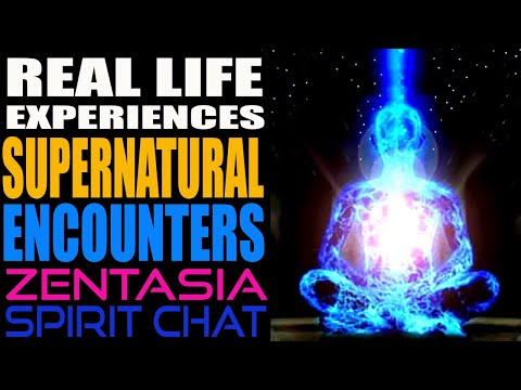 REAL LIFE EXPERIENCES: SUPERNATURAL ENCOUNTERS! ZENTASIA SPIRIT CHAT