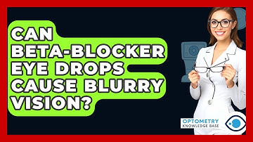 Can Beta-blocker Eye Drops Cause Blurry Vision? - Optometry Knowledge Base