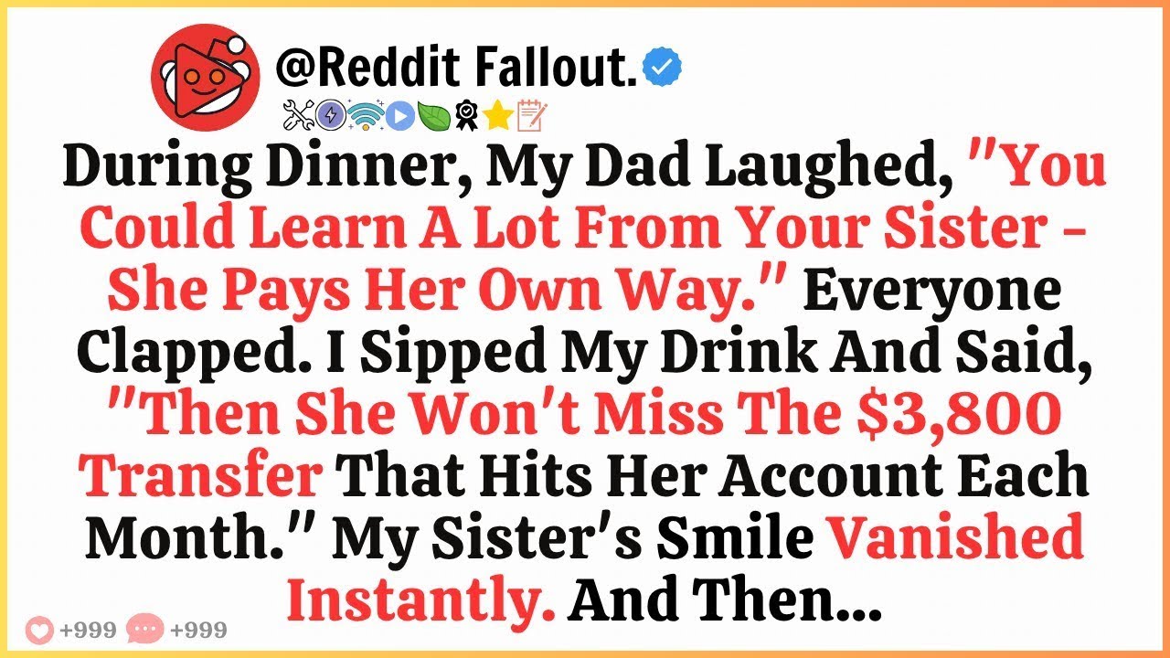 During Dinner, My Dad Laughed,You Could Learn A Lot From Your Sister She Pays Her Own Way  Everyon