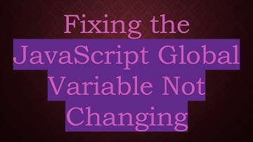 Fixing the JavaScript Global Variable Not Changing