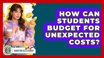 How Can Students Budget For Unexpected Costs? - Budgeting as a Student