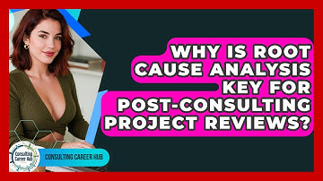 Why Is Root Cause Analysis Key For Post-consulting Project Reviews? - Consulting Career Hub