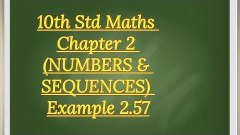 10th std Maths Chapter 2 (NUMBERS & SEQUENCES)Example 2.57