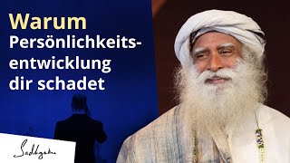 Warum Persönlichkeitsentwicklung dir schadet... | Sadhguru