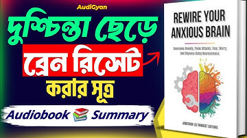 আপনার মস্তিষ্ক রিসেট করুন | Rewire Your Anxious Brain | Audiobook Summary In Bengali