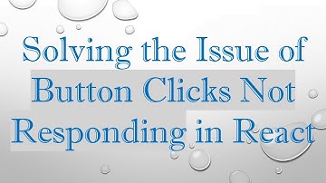 Solving the Issue of Button Clicks Not Responding in React