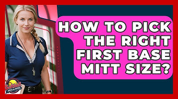 How To Pick The Right First Base Mitt Size? - Softball Basics and Beyond