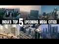 Indias top 5 upcoming mega cities  2023  debdut youtube