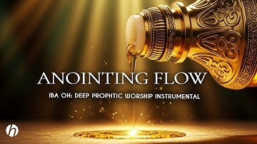 ANOINTING FLOW / DEEP PROPHETIC WORSHIP INSTRUMENTAL / IBA OH INSTRUMENTAL