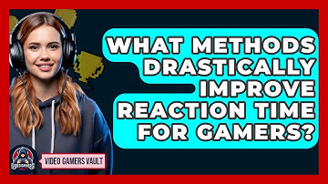 What Methods Drastically Improve Reaction Time For Gamers? - Video Gamers Vault