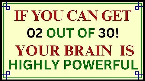 If you can get 02 out of 30 your brain is highly powerful