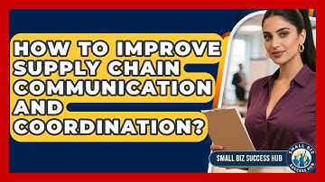 How To Improve Supply Chain Communication And Coordination? - Small Biz Success Hub