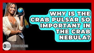 Why Is The Crab Pulsar So Important In The Crab Nebula? - Physics Frontier
