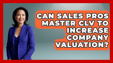 Can Sales Pros Master CLV To Increase Company Valuation? - Sales Pro Blueprint